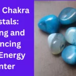 Throat Chakra Crystals: Healing and Balancing Your Energy Center